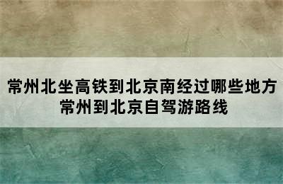 常州北坐高铁到北京南经过哪些地方 常州到北京自驾游路线